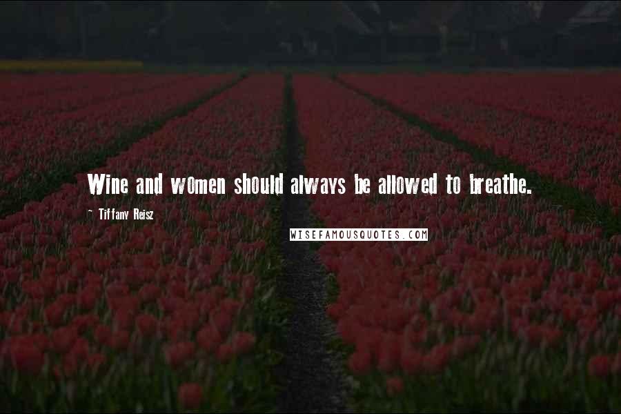 Tiffany Reisz Quotes: Wine and women should always be allowed to breathe.