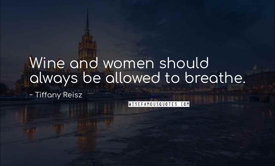 Tiffany Reisz Quotes: Wine and women should always be allowed to breathe.