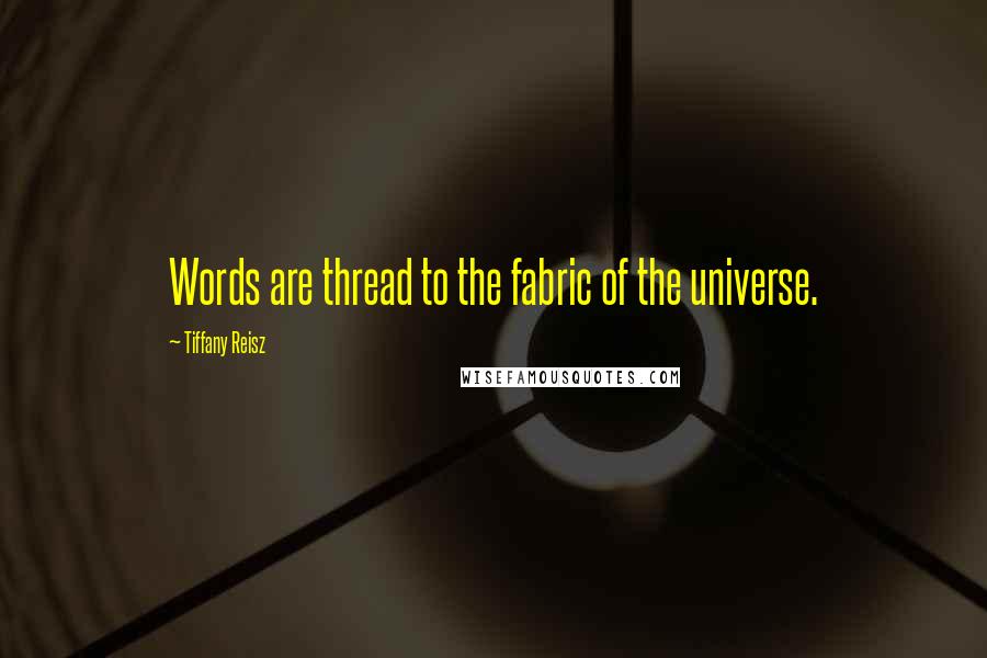 Tiffany Reisz Quotes: Words are thread to the fabric of the universe.
