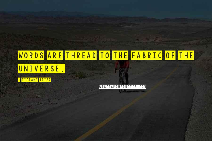 Tiffany Reisz Quotes: Words are thread to the fabric of the universe.