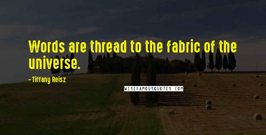 Tiffany Reisz Quotes: Words are thread to the fabric of the universe.