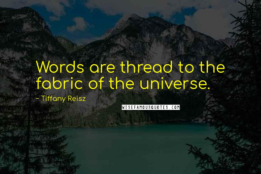 Tiffany Reisz Quotes: Words are thread to the fabric of the universe.