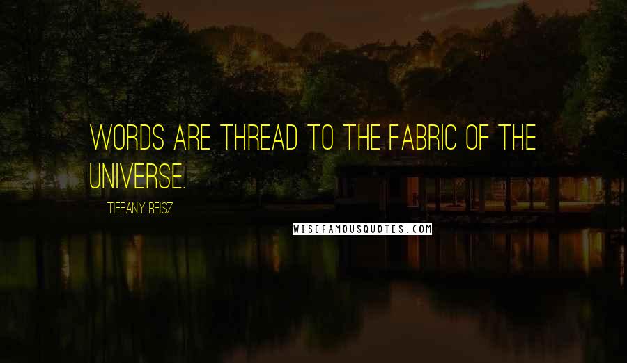 Tiffany Reisz Quotes: Words are thread to the fabric of the universe.