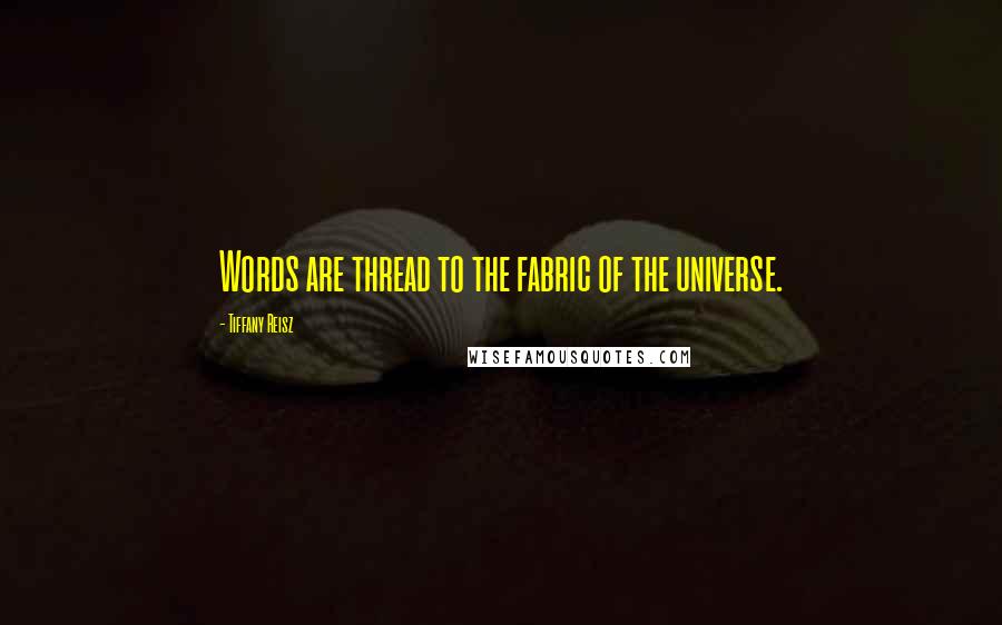 Tiffany Reisz Quotes: Words are thread to the fabric of the universe.