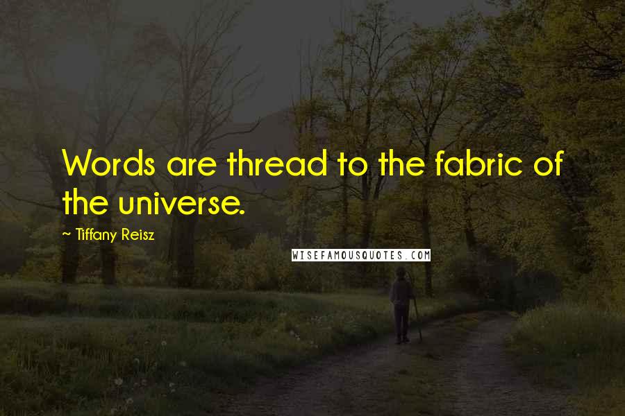 Tiffany Reisz Quotes: Words are thread to the fabric of the universe.