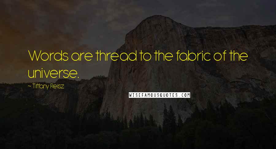 Tiffany Reisz Quotes: Words are thread to the fabric of the universe.