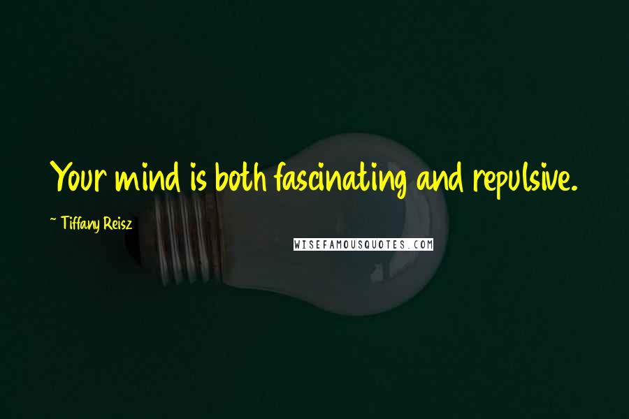 Tiffany Reisz Quotes: Your mind is both fascinating and repulsive.