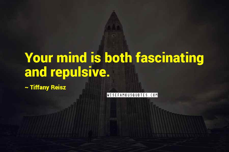 Tiffany Reisz Quotes: Your mind is both fascinating and repulsive.