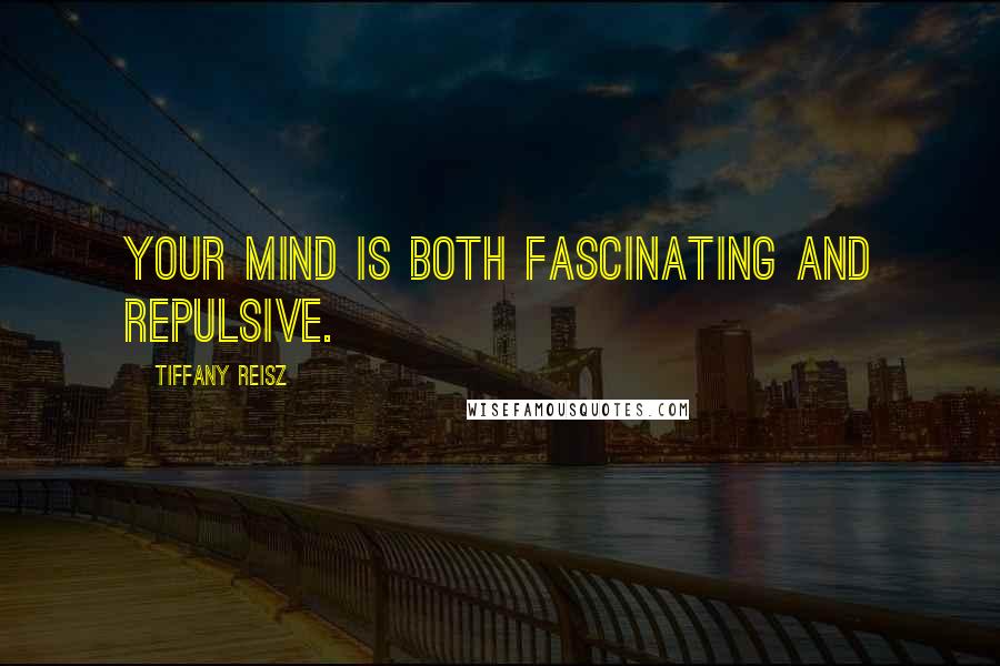 Tiffany Reisz Quotes: Your mind is both fascinating and repulsive.