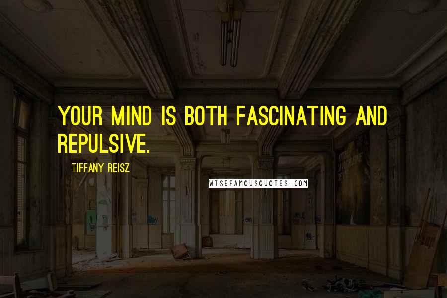 Tiffany Reisz Quotes: Your mind is both fascinating and repulsive.