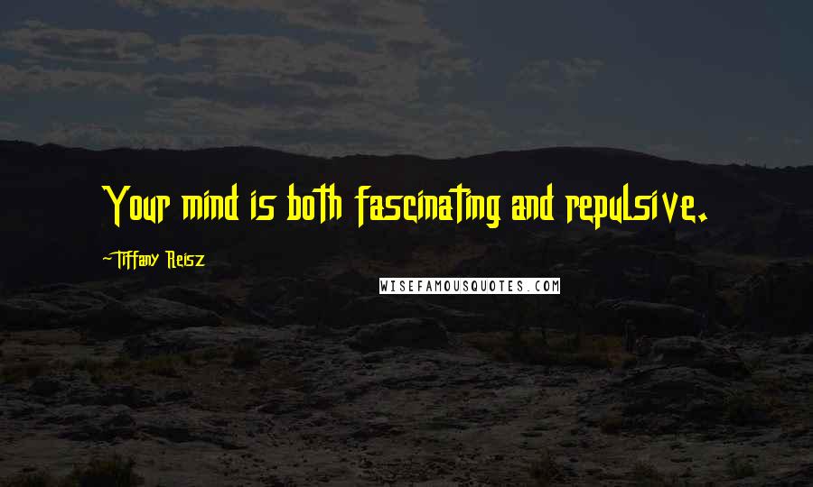 Tiffany Reisz Quotes: Your mind is both fascinating and repulsive.