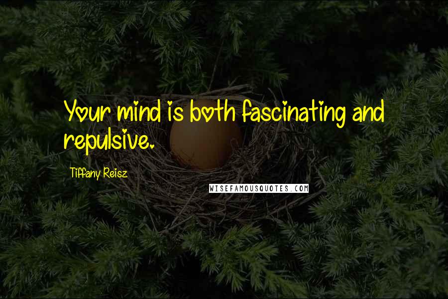 Tiffany Reisz Quotes: Your mind is both fascinating and repulsive.