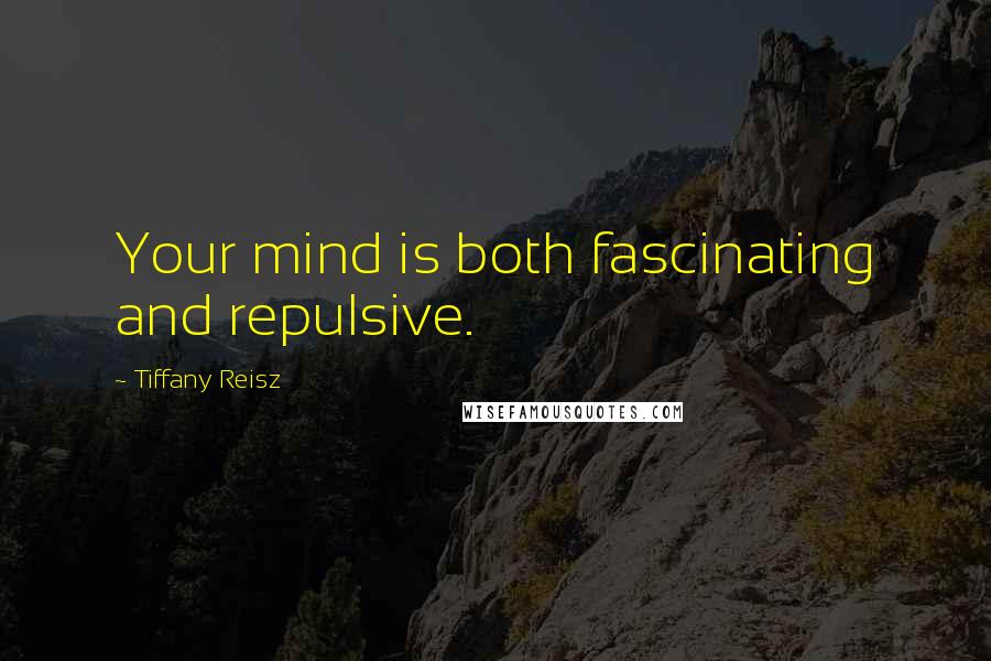 Tiffany Reisz Quotes: Your mind is both fascinating and repulsive.