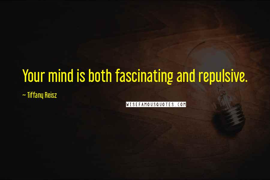Tiffany Reisz Quotes: Your mind is both fascinating and repulsive.