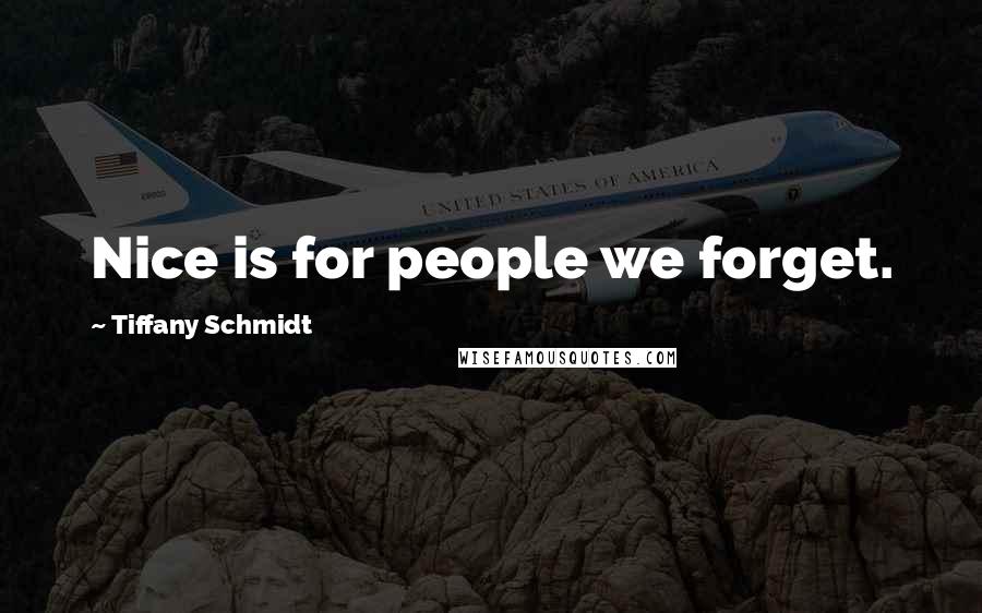 Tiffany Schmidt Quotes: Nice is for people we forget.