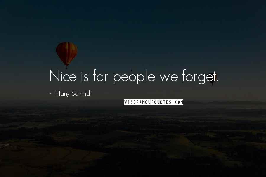 Tiffany Schmidt Quotes: Nice is for people we forget.