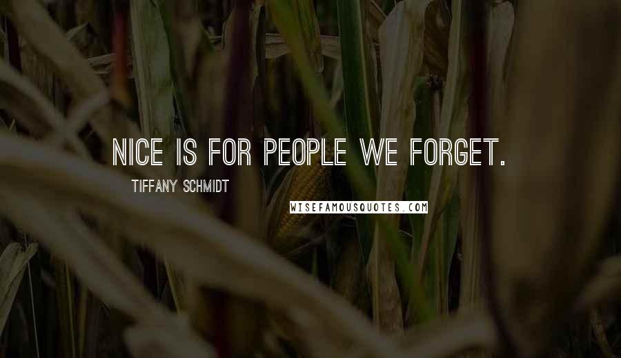 Tiffany Schmidt Quotes: Nice is for people we forget.