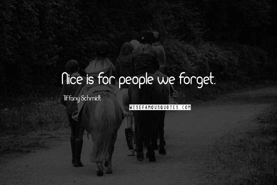 Tiffany Schmidt Quotes: Nice is for people we forget.