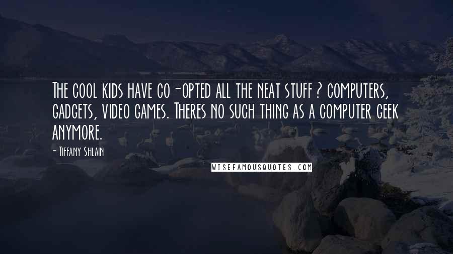 Tiffany Shlain Quotes: The cool kids have co-opted all the neat stuff ? computers, gadgets, video games. Theres no such thing as a computer geek anymore.