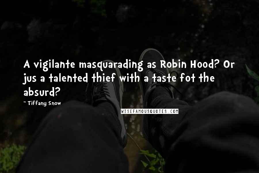 Tiffany Snow Quotes: A vigilante masquarading as Robin Hood? Or jus a talented thief with a taste fot the absurd?