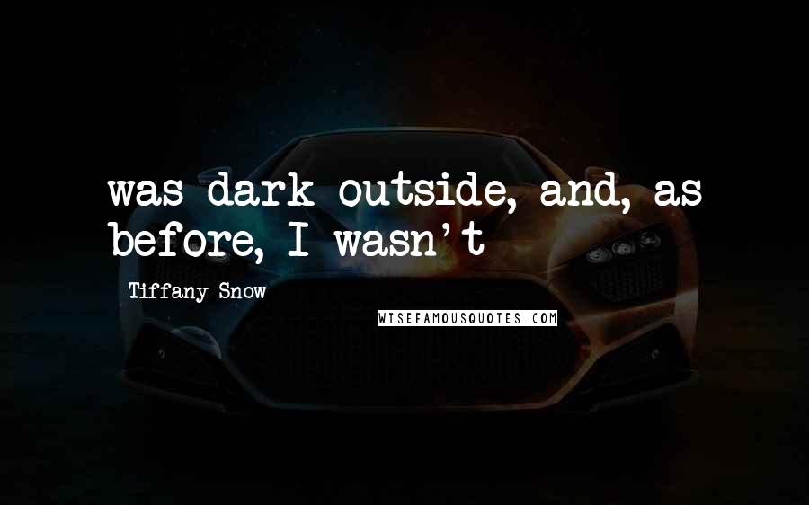 Tiffany Snow Quotes: was dark outside, and, as before, I wasn't