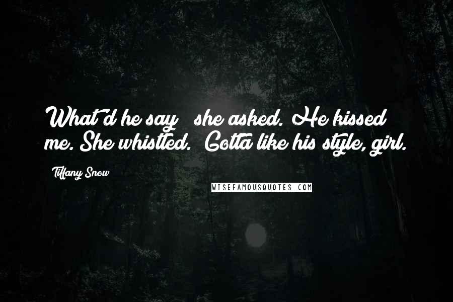 Tiffany Snow Quotes: What'd he say?" she asked."He kissed me."She whistled. "Gotta like his style, girl.