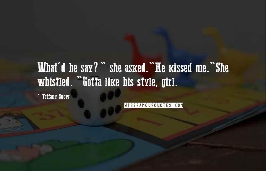 Tiffany Snow Quotes: What'd he say?" she asked."He kissed me."She whistled. "Gotta like his style, girl.