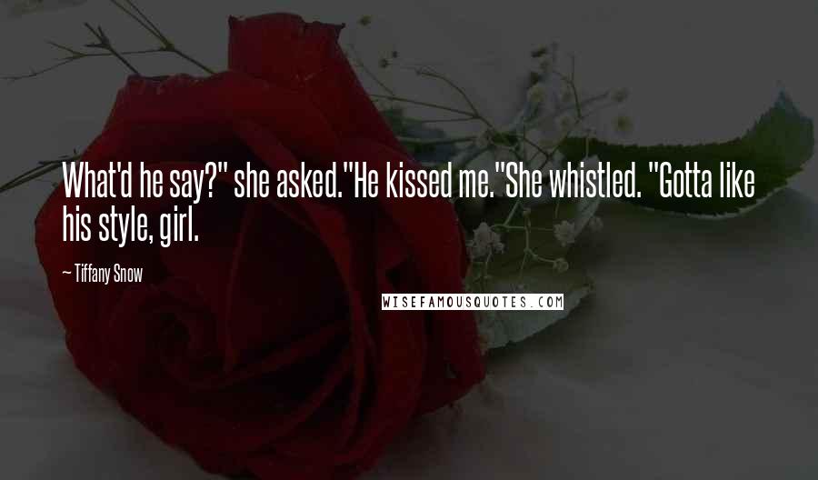 Tiffany Snow Quotes: What'd he say?" she asked."He kissed me."She whistled. "Gotta like his style, girl.