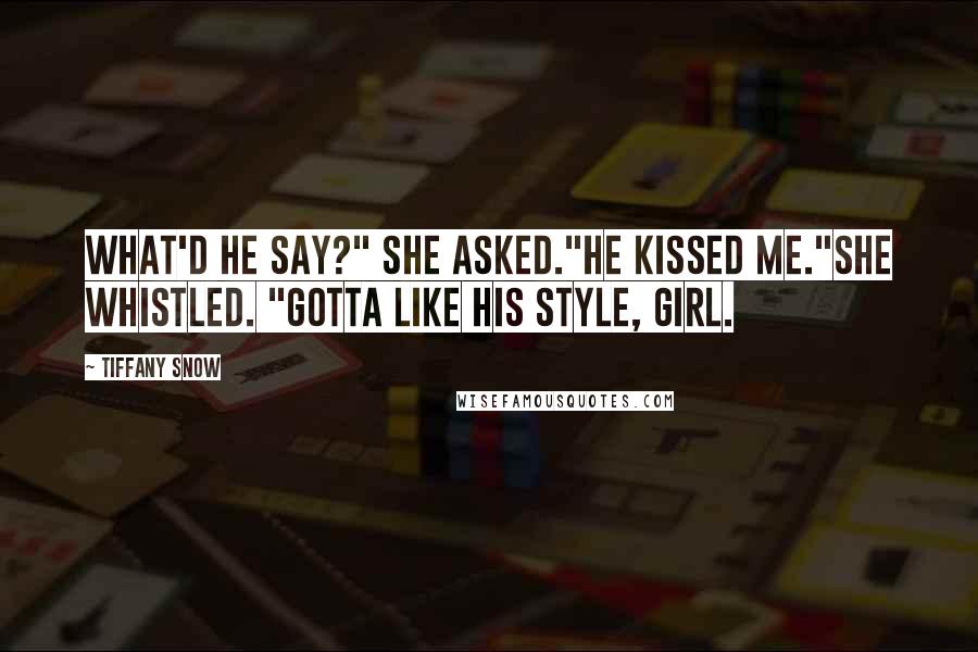 Tiffany Snow Quotes: What'd he say?" she asked."He kissed me."She whistled. "Gotta like his style, girl.
