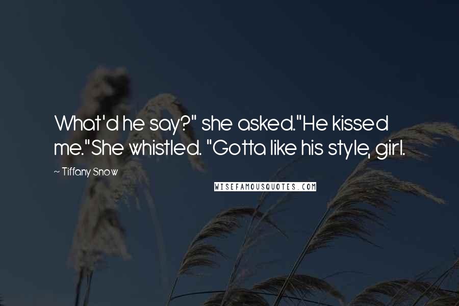 Tiffany Snow Quotes: What'd he say?" she asked."He kissed me."She whistled. "Gotta like his style, girl.