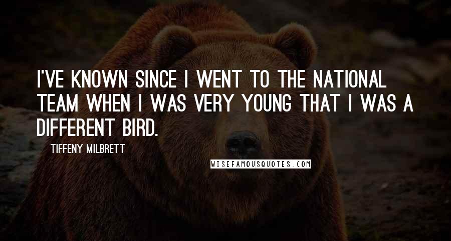 Tiffeny Milbrett Quotes: I've known since I went to the national team when I was very young that I was a different bird.