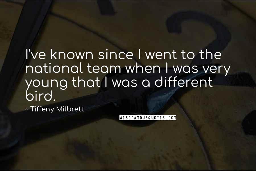 Tiffeny Milbrett Quotes: I've known since I went to the national team when I was very young that I was a different bird.