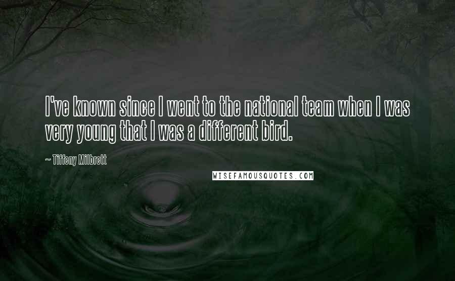 Tiffeny Milbrett Quotes: I've known since I went to the national team when I was very young that I was a different bird.