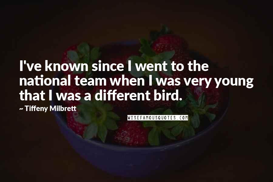 Tiffeny Milbrett Quotes: I've known since I went to the national team when I was very young that I was a different bird.