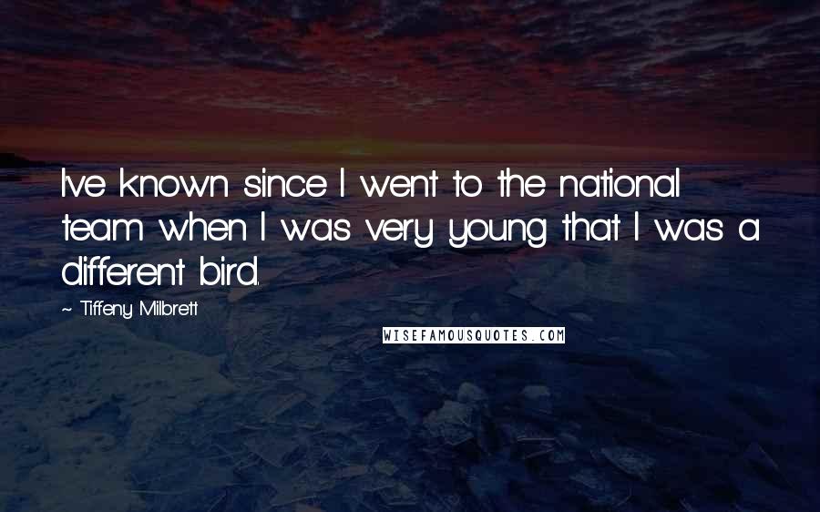 Tiffeny Milbrett Quotes: I've known since I went to the national team when I was very young that I was a different bird.