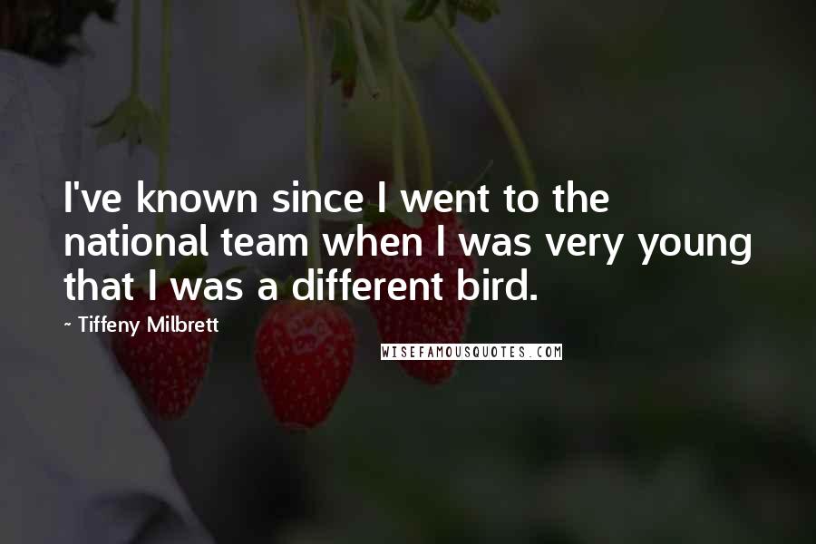Tiffeny Milbrett Quotes: I've known since I went to the national team when I was very young that I was a different bird.