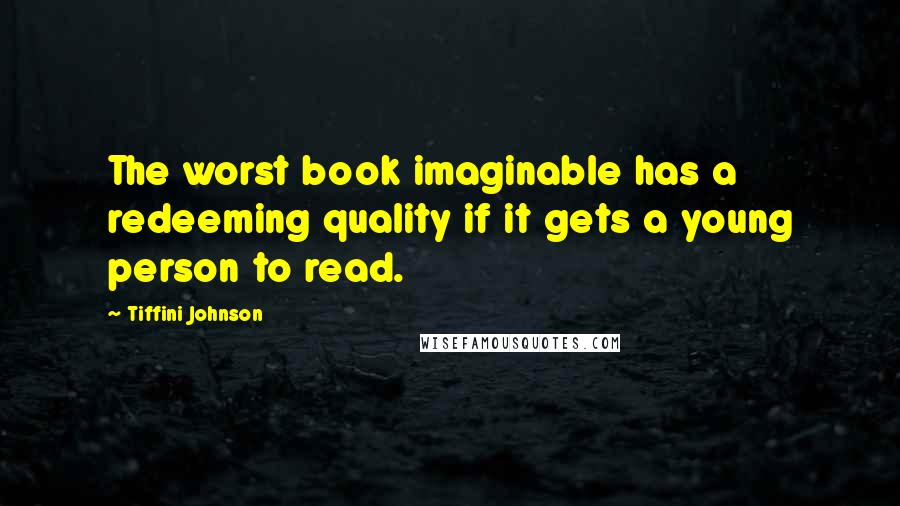 Tiffini Johnson Quotes: The worst book imaginable has a redeeming quality if it gets a young person to read.
