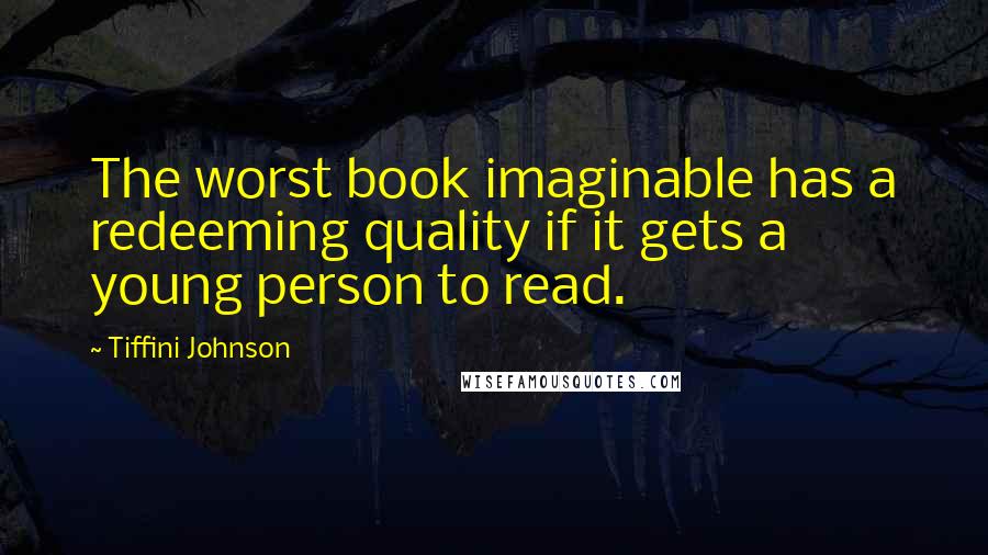 Tiffini Johnson Quotes: The worst book imaginable has a redeeming quality if it gets a young person to read.