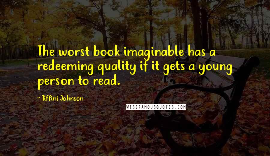 Tiffini Johnson Quotes: The worst book imaginable has a redeeming quality if it gets a young person to read.