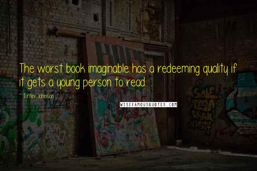 Tiffini Johnson Quotes: The worst book imaginable has a redeeming quality if it gets a young person to read.