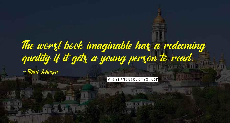 Tiffini Johnson Quotes: The worst book imaginable has a redeeming quality if it gets a young person to read.