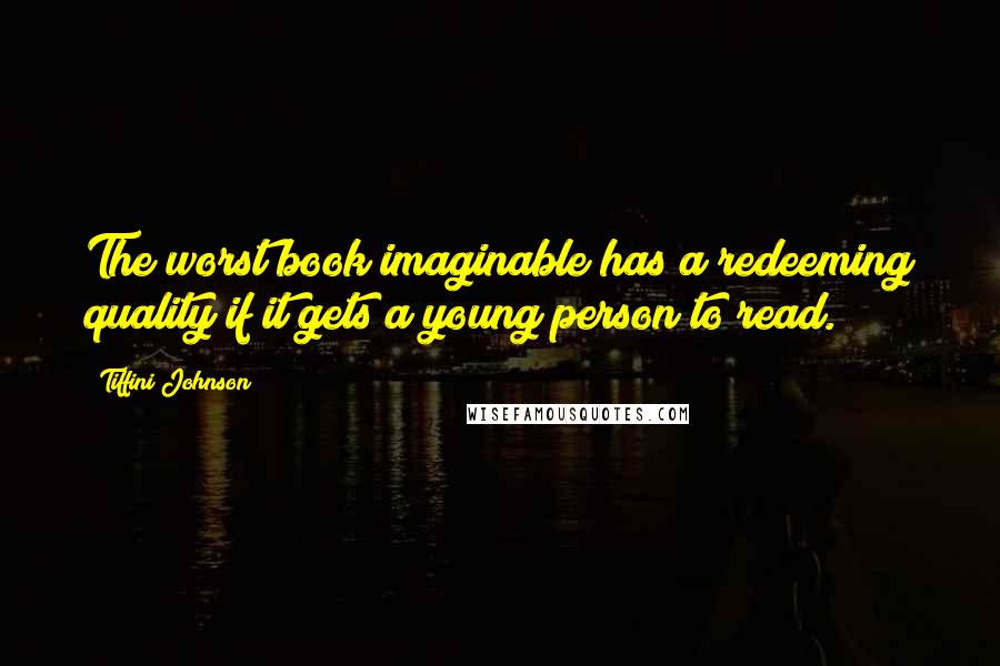 Tiffini Johnson Quotes: The worst book imaginable has a redeeming quality if it gets a young person to read.