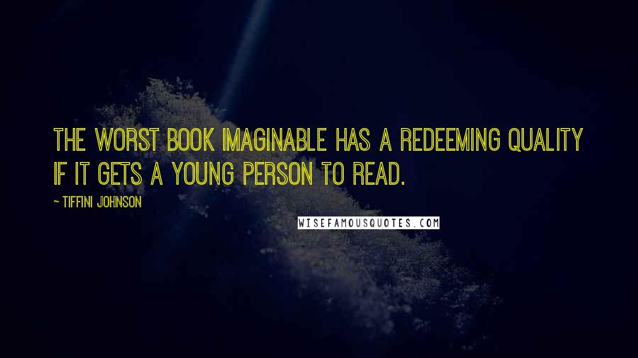 Tiffini Johnson Quotes: The worst book imaginable has a redeeming quality if it gets a young person to read.