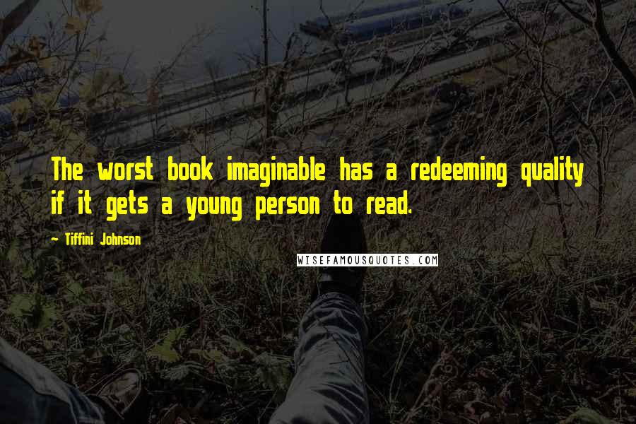 Tiffini Johnson Quotes: The worst book imaginable has a redeeming quality if it gets a young person to read.