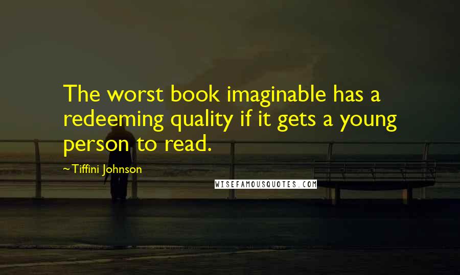 Tiffini Johnson Quotes: The worst book imaginable has a redeeming quality if it gets a young person to read.