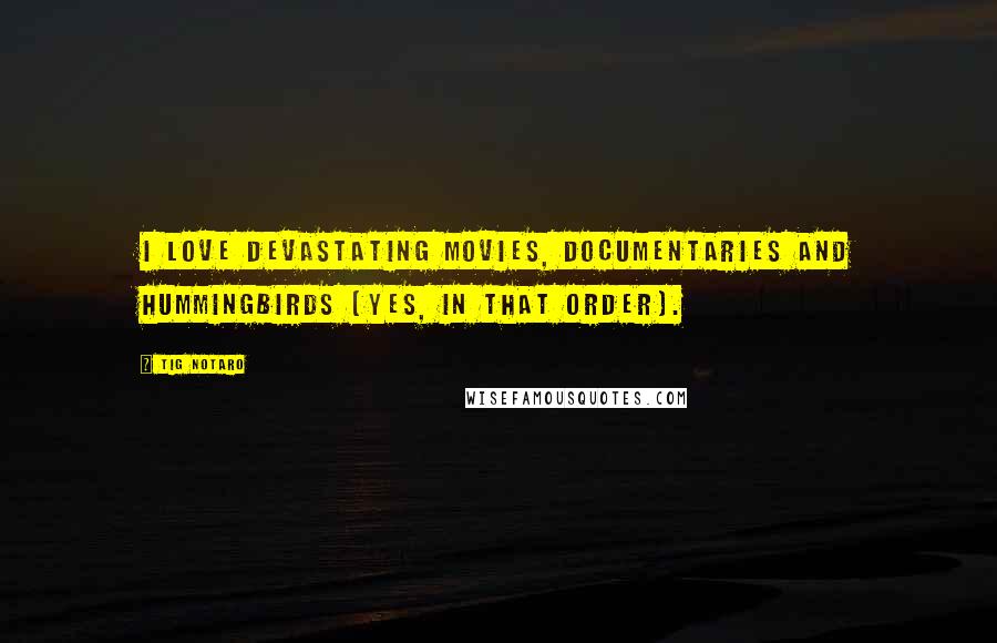 Tig Notaro Quotes: I love devastating movies, documentaries and hummingbirds (yes, in that order).