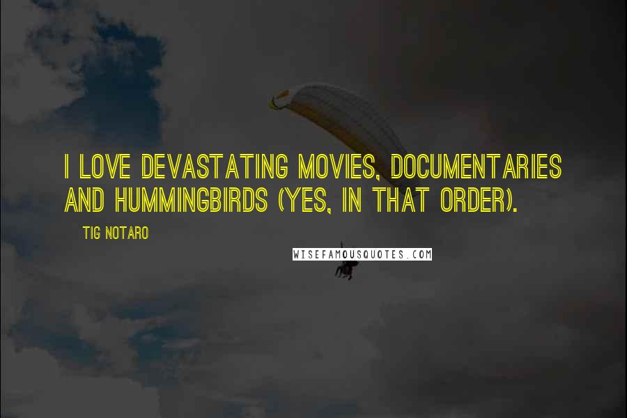 Tig Notaro Quotes: I love devastating movies, documentaries and hummingbirds (yes, in that order).