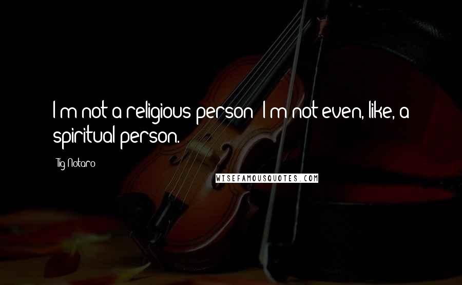 Tig Notaro Quotes: I'm not a religious person; I'm not even, like, a spiritual person.