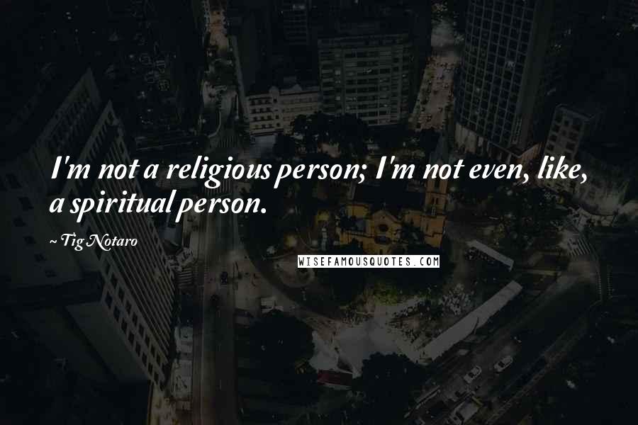 Tig Notaro Quotes: I'm not a religious person; I'm not even, like, a spiritual person.