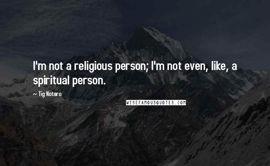 Tig Notaro Quotes: I'm not a religious person; I'm not even, like, a spiritual person.